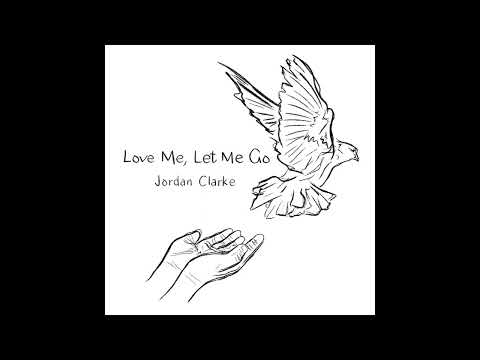 Love Me, Let Me Go - Jordan Clarke