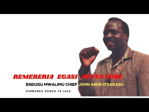 REMERERIA EGASI NOYENYORE - ENDUGU MWALIMU CHIEF JOHN ARIISI O'SABABU