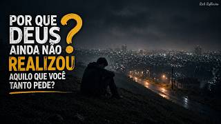 Por que Deus ainda não realizou aquilo que você tanto pede?