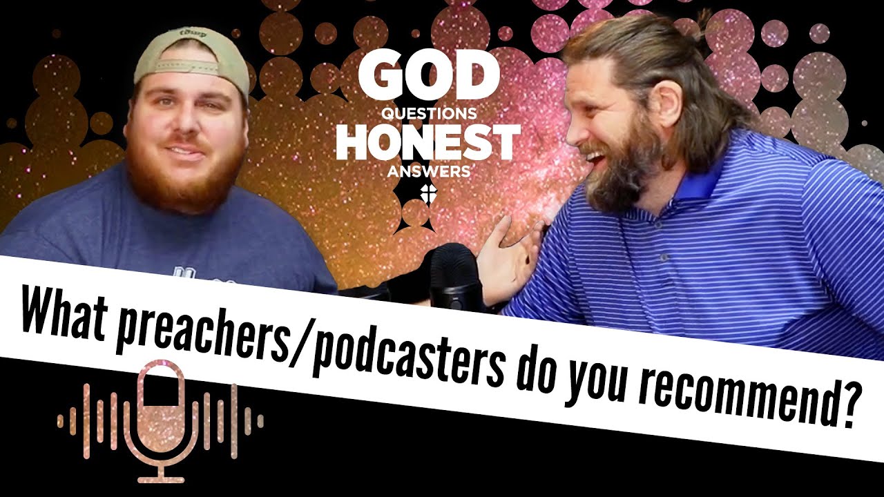 What preachers/podcasters do you recommend?