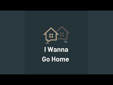 I Wanna Go Home
