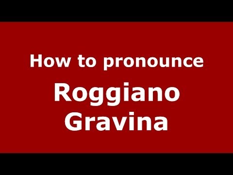 How to pronounce Roggiano Gravina (Italian/Italy) - PronounceNames.com