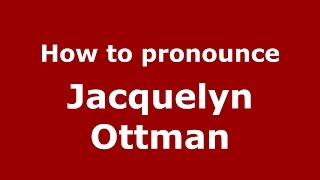 How to pronounce Jacquelyn Ottman
