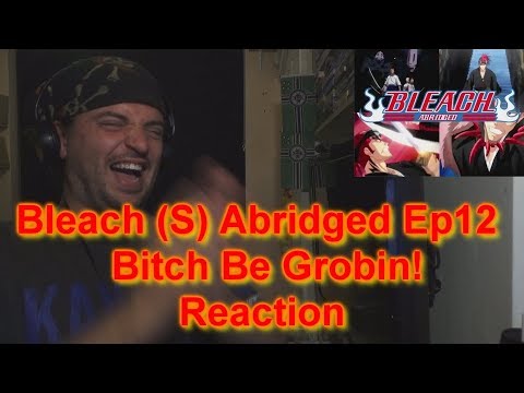 Reaction:Bleach (S) Abridged Ep12 - Bitch Be Grobin!