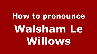 How to pronounce Walsham Le Willows
