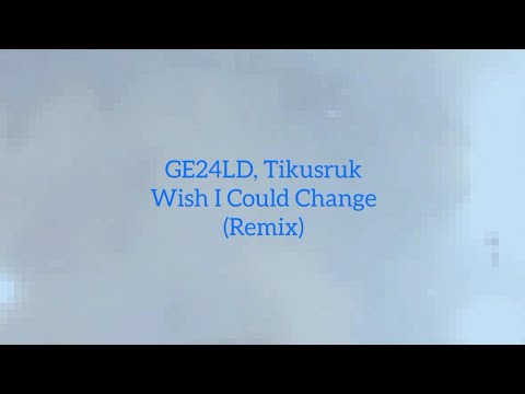 GE24LD, Tikusruk - Wish I Could Change (Remix) [Official Visualizer]