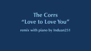 The Corrs - Love to Love You (&quot;remix&quot; with piano)