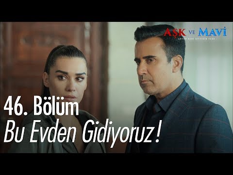 Bu evden gidiyoruz! - Aşk ve Mavi 46. Bölüm
