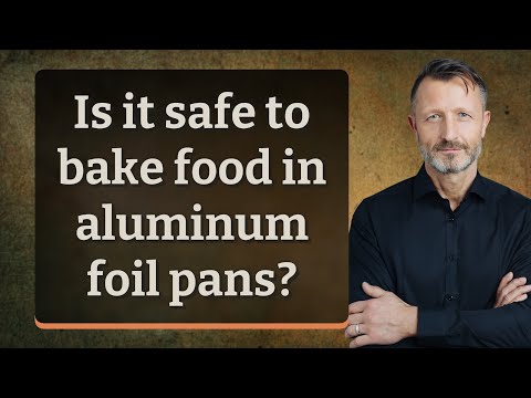 Is it safe to bake food in aluminum foil pans?