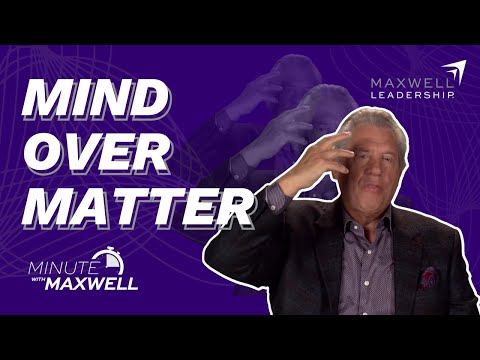 Minute With Maxwell: Mind Over Matter - John Maxwell Team