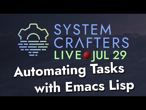 Automating Tasks with Emacs Lisp - System Crafters Live!