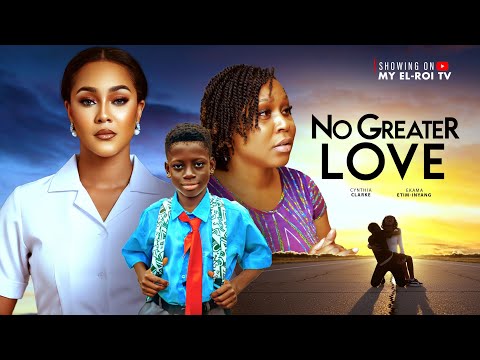 NO GREATER LOVE - CYNTHIA CLARKE, EKAMA ETIM-INYANG, Latest 2025 Full Nigerian Movie