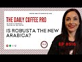 Is Robusta The New Arabica The Daily Coffee Pro Coffee Industry Podcast By MAP IT FORWARD 516