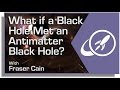 What If A Black Hole Met An Antimatter Black Hole ...