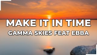Make It in Time -  Gamma Skies feat. Ebba | Lyrics (Not Copyright free)