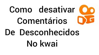 Como desativar COMENTÁRIOS de desconhecidos no KWAI