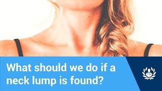 What should we do if a neck lump is found?