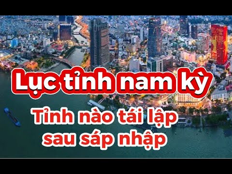 LỤC TỈNH NAM KỲ : TỈNH NÀO TÁI LẬP SAU SÁP NHẬP