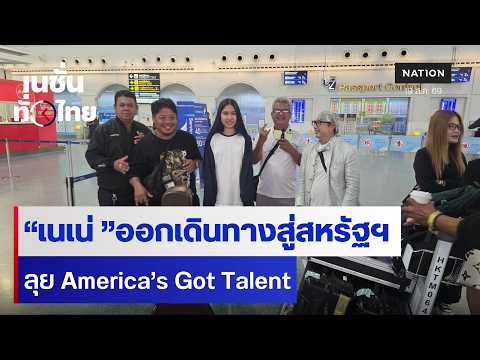 “เนเน่ ”ออกเดินทางสู่สหรัฐฯ ลุย America’s Got Talent | เนชั่นทั่วไทย