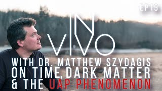 Dark Matter, Time Travel and UAPs - In Vivo With Dr. Matthew Szydagis - Ep. 19