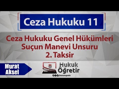 11)  Ceza Hukuku Genel Hükümleri - Suçun Manevi Unsuru - 2. Taksir - Murat AKSEL