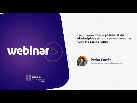 Webinar Como aproveitar o potencial do Marketplace para o seu e-commerce – Case Magazine Luiza
