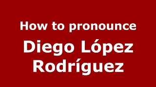 How to pronounce Diego López Rodríguez