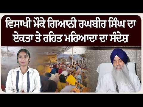 *ਵਿਸਾਖੀ ਮੌਕੇ ਗਿਆਨੀ ਰਘਬੀਰ ਸਿੰਘ ਦਾ ਏਕਤਾ ਤੇ ਰਹਿਤ ਮਰਿਆਦਾ ਦਾ ਸੰਦੇਸ਼*