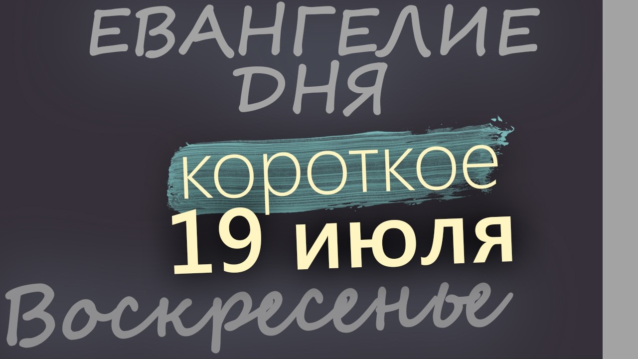 19 июля Воскресенье Евангелие дня 2026 короткое!