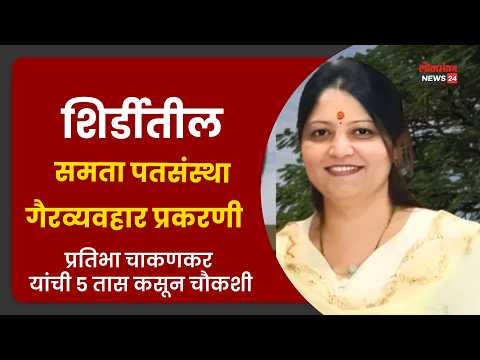 शिर्डीतील समता पतसंस्था गैरव्यवहार प्रकरणी प्रतिभा चाकणकर यांची ५ तास कसून चौकशी