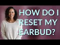 How do I reset my earbud?