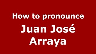 How to pronounce Juan José Arraya