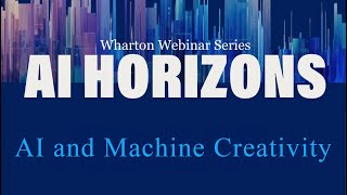 AI Horizons: AI and Machine Creativity – AI at Wharton’s Webinar Series