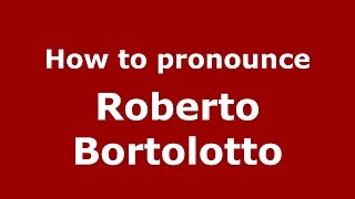 How to pronounce Roberto Bortolotto