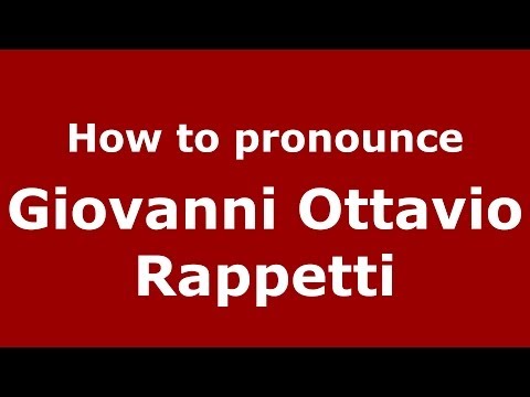 How to pronounce Giovanni Ottavio Rappetti (Italian/Italy) - PronounceNames.com