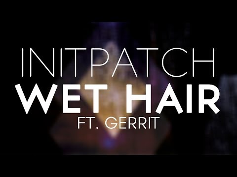 INITPATCH ft. Gerrit - Wet Hair