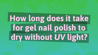 How long does it take for gel nail polish to dry without UV light?