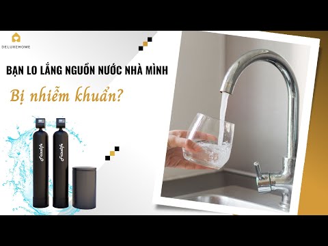 [DELUXE HOME] _ Bạn lo lắng nguồn nước nhà mình bị nhiễm khuẩn? Bạn cần nguồn nước sạch?