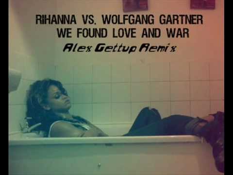 Rihanna Vs. Wolfgang Gartner - We found love and war (Alex Gettup Remix)