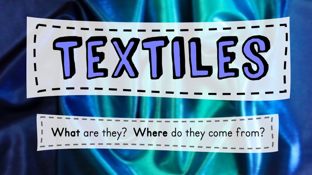Textiles: What are they? where do they come from?