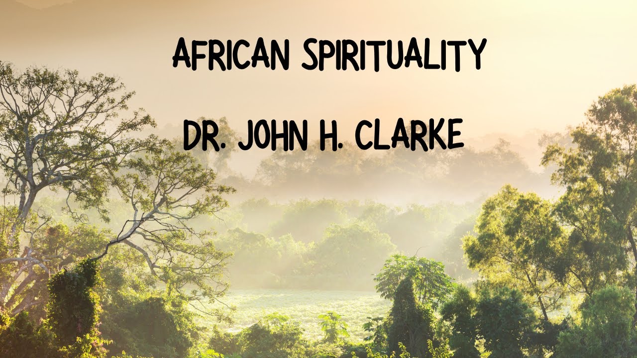 DR. JOHN H. CLARKE | African Spirituality & Nature