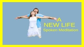 New Life Spoken Meditation | Transitioning Through Life &amp;  Coping with Choice &amp; Change