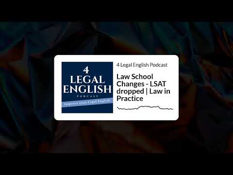 Law School Changes - LSAT dropped | Law in Practice | 26 | 4 Legal English Podcast