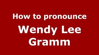 How to pronounce Wendy Lee Gramm