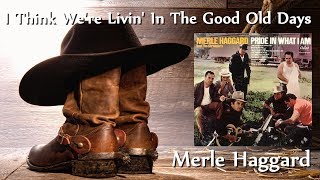 Merle Haggard - I Think We're Livin' In The Good Old Days