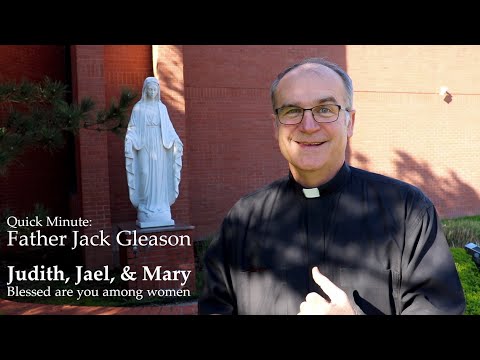 Quick Minute: Father Jack reflects on Judith, Jael, and Mary, Blessed are you among women
