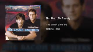 The Bacon Brothers - Not Born To Beauty