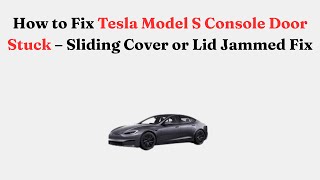 How to Fix Tesla Model S Console Door Stuck – Sliding Cover or Lid Jammed Fix