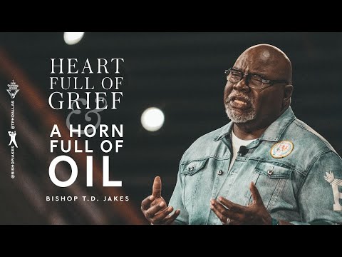 Heart Full of Grief and a Horn Full of Oil!Bishop T.D. Jakes