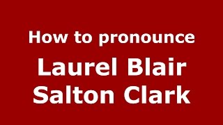 How to pronounce Laurel Blair Salton Clark